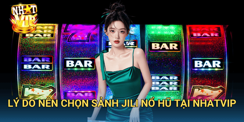 Sảnh Jili Nổ Hũ Nhatvip – Thiên Đường Slot Game Thắng Lớn 2 Lý do nên chọn sảnh Jili nổ hũ tại nhatvip
