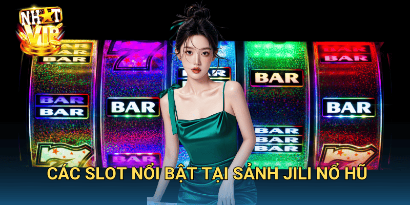 Sảnh Jili Nổ Hũ Nhatvip – Thiên Đường Slot Game Thắng Lớn 3 Các slot nổi bật tại sảnh Jili nổ hũ
