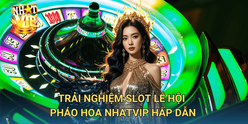 Trải nghiệm Slot Lễ Hội Pháo Hoa nhatvip hấp dẫn